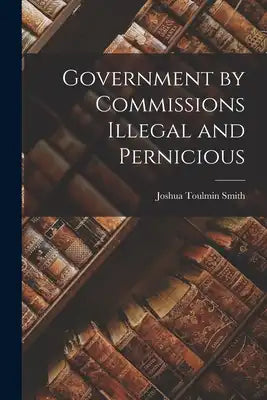 Government by Commissions Illegal and Pernicious