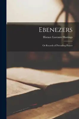 Ebenezers; Or Records of Prevailing Prayer