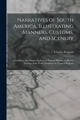 Narratives of South America, Illustrating Manners, Customs, and Scenery: Containing Also Numerous Facts in Natural History: Collected During a Four Ye