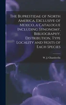 The Buprestidae of North America, Exclusive of Mexico, a Catalogue Including Synonomy, Bibliography, Distribution, Type Locality and Hosts of Each Spe