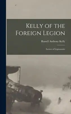 Kelly of the Foreign Legion; Letters of Légionnaire