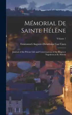 Mémorial De Sainte Hélène: Journal of the Private Life and Conversations of the Emperor Napoleon at St. Helena; Volume 7