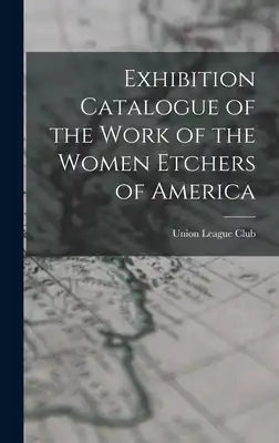 Exhibition Catalogue of the Work of the Women Etchers of America