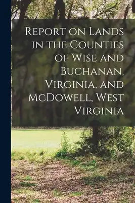 Report on Lands in the Counties of Wise and Buchanan, Virginia, and McDowell, West Virginia