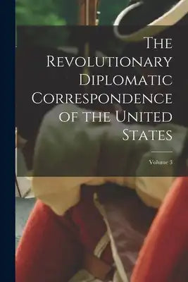 The Revolutionary Diplomatic Correspondence of the United States; Volume 3