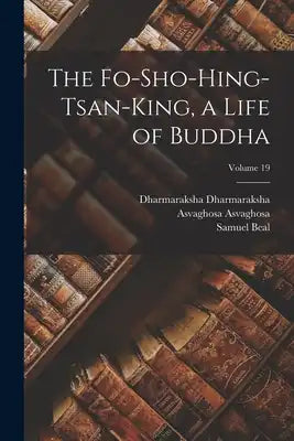 The Fo-sho-hing-tsan-king, a Life of Buddha; Volume 19