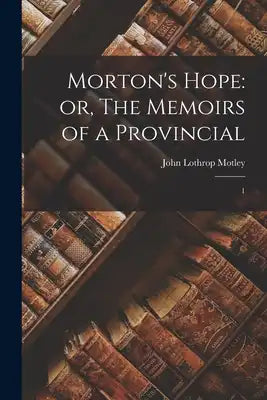 Morton's Hope: or, The Memoirs of a Provincial: 1