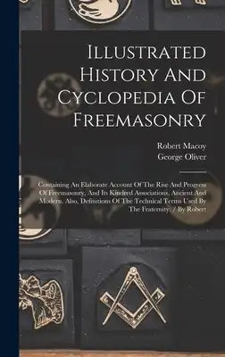 Illustrated History And Cyclopedia Of Freemasonry: Containing An Elaborate Account Of The Rise And Progress Of Freemasonry, And Its Kindred Associatio