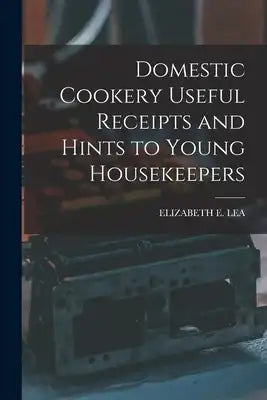 Domestic Cookery Useful Receipts and Hints to Young Housekeepers
