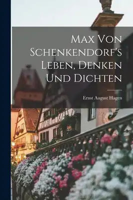 Max von Schenkendorf's Leben, Denken und Dichten