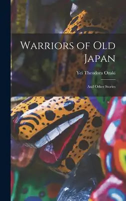 Warriors of old Japan: And Other Stories