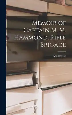Memoir of Captain M. M. Hammond, Rifle Brigade