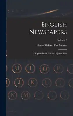 English Newspapers: Chapters in the History of Journalism; Volume 2