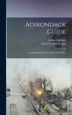 Adirondack Guide: Vacationland in Picture, Story and History