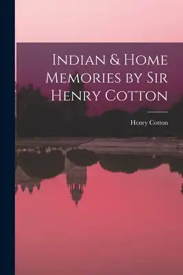 Indian & Home Memories by Sir Henry Cotton