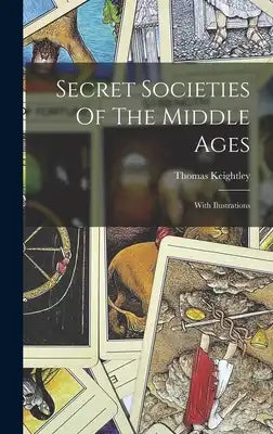 Secret Societies Of The Middle Ages: With Ilustrations