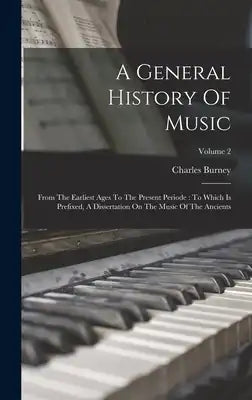 A General History Of Music: From The Earliest Ages To The Present Periode: To Which Is Prefixed, A Dissertation On The Music Of The Ancients; Volume 2