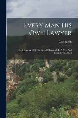 Every Man His Own Lawyer: Or, A Summary Of The Laws Of England, In A New And Instructive Method