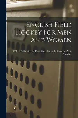 English Field Hockey For Men And Women: Official Publication Of The A.f.h.a., Comp. By Constance M.k. Applebee
