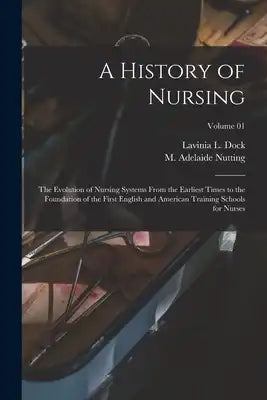 A History of Nursing: The Evolution of Nursing Systems From the Earliest Times to the Foundation of the First English and American Training