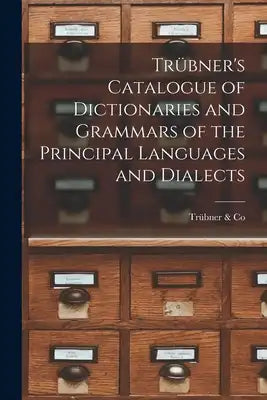 Trübner's Catalogue of Dictionaries and Grammars of the Principal Languages and Dialects