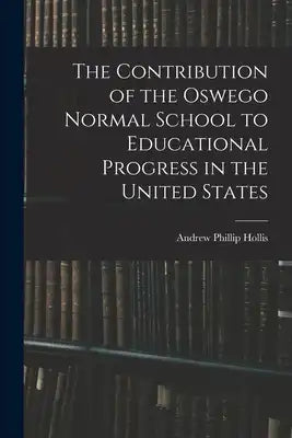 The Contribution of the Oswego Normal School to Educational Progress in the United States