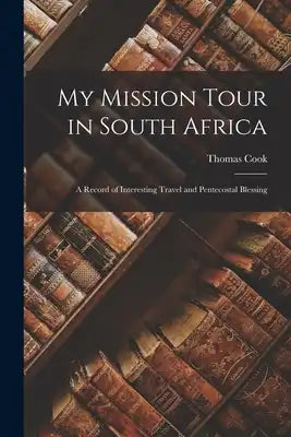 My Mission Tour in South Africa: A Record of Interesting Travel and Pentecostal Blessing