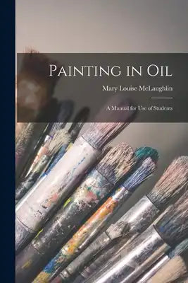 Painting in Oil: A Manual for Use of Students