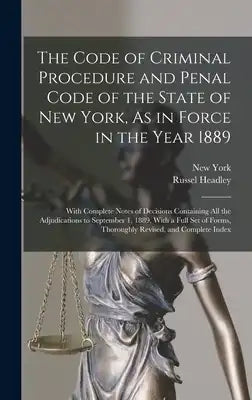 The Code of Criminal Procedure and Penal Code of the State of New York, As in Force in the Year 1889: With Complete Notes of Decisions Containing All