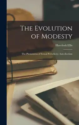 The Evolution of Modesty: The Phenomena of Sexual Periodicity; Auto-Erotism
