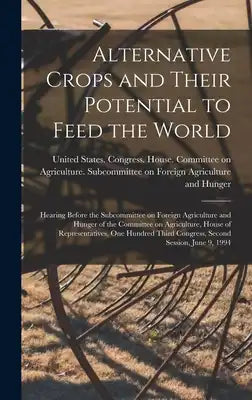 Alternative Crops and Their Potential to Feed the World: Hearing Before the Subcommittee on Foreign Agriculture and Hunger of the Committee on Agricul