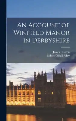 An Account of Winfield Manor in Derbyshire