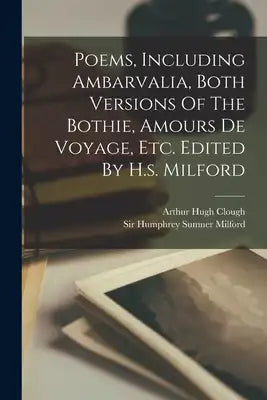 Poems, Including Ambarvalia, Both Versions Of The Bothie, Amours De Voyage, Etc. Edited By H.s. Milford