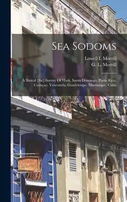 Sea Sodoms: A Sinical [sic] Survey Of Haiti, Santo Domingo, Porto Rico, Curaçao, Venezuela, Guadeloupe, Martinique, Cuba