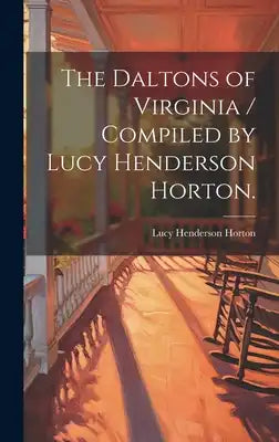 The Daltons of Virginia / Compiled by Lucy Henderson Horton.