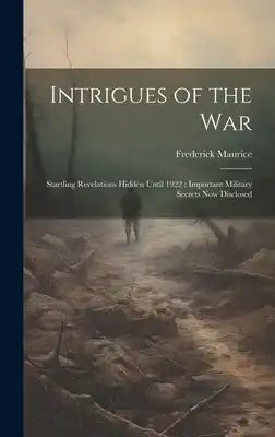 Intrigues of the War: Startling Revelations Hidden Until 1922: Important Military Secrets now Disclosed