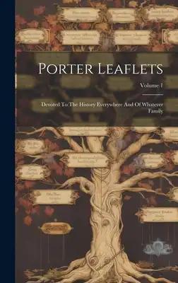 Porter Leaflets: Devoted To The History Everywhere And Of Whatever Family; Volume 1