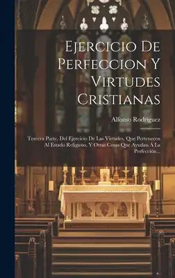 Ejercicio De Perfeccion Y Virtudes Cristianas: Tercera Parte. Del Ejercicio De Las Virtudes, Que Pertenecen Al Estado Religioso, Y Otras Cosas Que Ayu