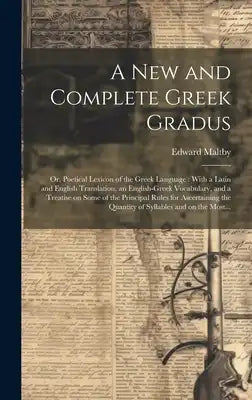 A New and Complete Greek Gradus: Or, Poetical Lexicon of the Greek Language: With a Latin and English Translation, an English-Greek Vocabulary, and a