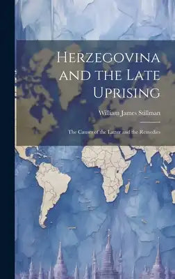 Herzegovina and the Late Uprising: The Causes of the Latter and the Remedies