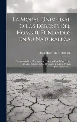 La Moral Universal O Los Deberes Del Hombre Fundados En Su Naturaleza: Aumentada Con El Interesante Discurso Que Publicó Este Célebre Escritor Sobre E