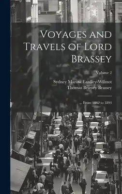 Voyages and Travels of Lord Brassey: ... From 1862 to 1894; Volume 2