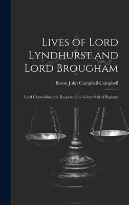 Lives of Lord Lyndhurst and Lord Brougham: Lord Chancellors and Keepers of the Great Seal of England