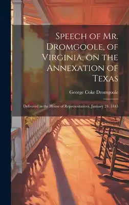 Speech of Mr. Dromgoole, of Virginia, on the Annexation of Texas: Delivered in the House of Representatives, January 24, 1845