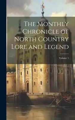 The Monthly Chronicle of North Country Lore and Legend; Volume 5