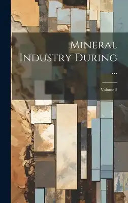 Mineral Industry During ...; Volume 5