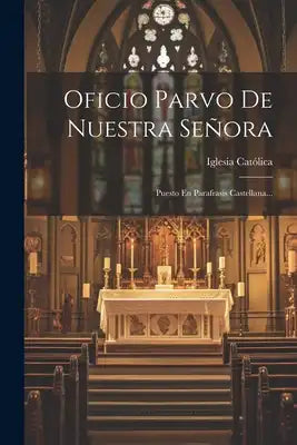 Oficio Parvo De Nuestra Señora: Puesto En Parafrasis Castellana...