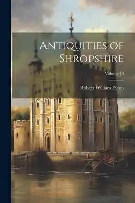 Antiquities of Shropshire; Volume 10