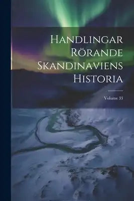 Handlingar Rörande Skandinaviens Historia; Volume 33