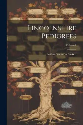 Lincolnshire Pedigrees; Volume 4